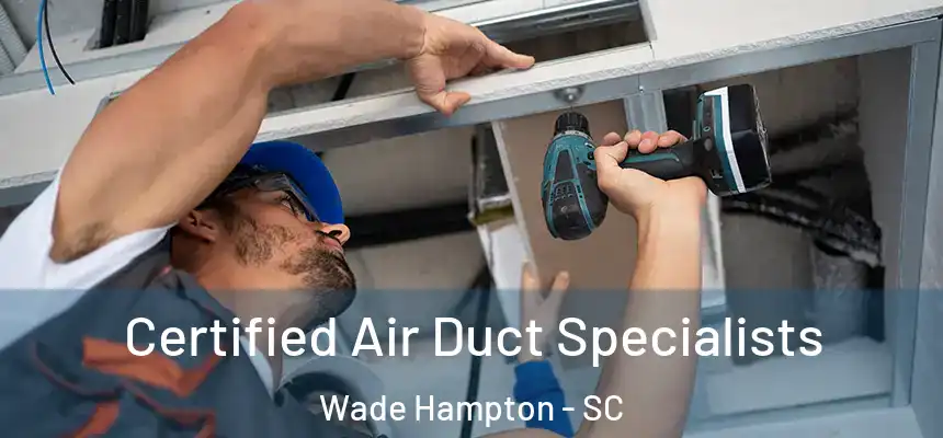 Certified Air Duct Specialists Wade Hampton - SC