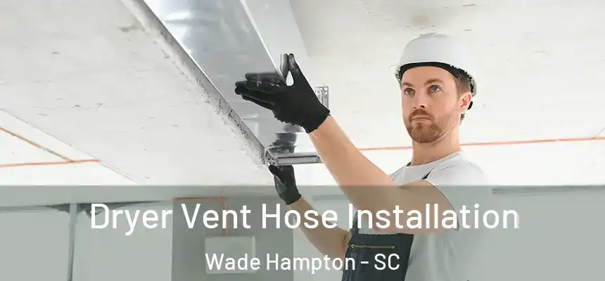 Dryer Vent Hose Installation Wade Hampton - SC