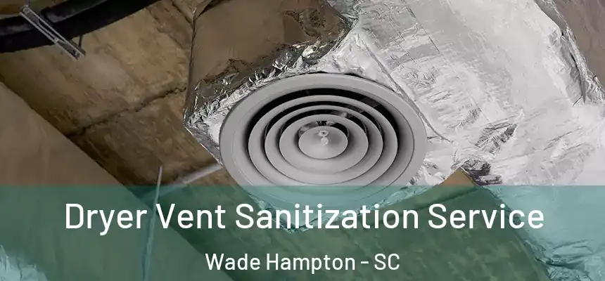 Dryer Vent Sanitization Service Wade Hampton - SC