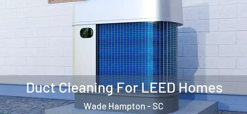  Duct Cleaning For LEED Homes Wade Hampton - SC