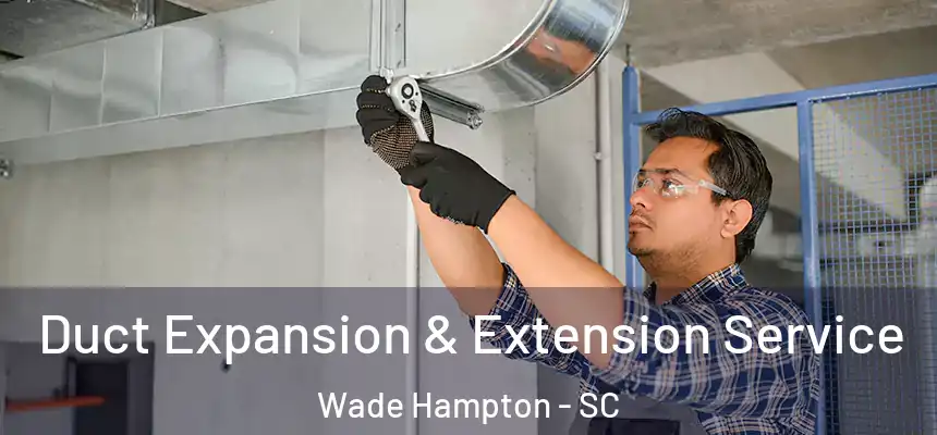 Duct Expansion & Extension Service Wade Hampton - SC