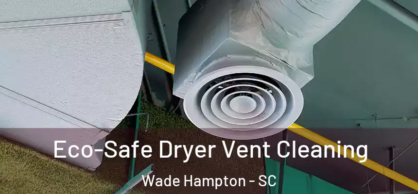  Eco-Safe Dryer Vent Cleaning Wade Hampton - SC