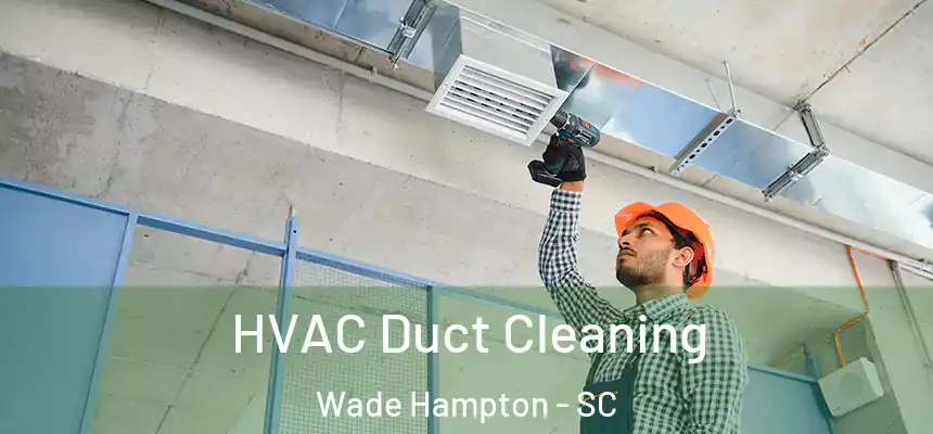 HVAC Duct Cleaning Wade Hampton - SC