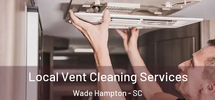 Local Vent Cleaning Services Wade Hampton - SC