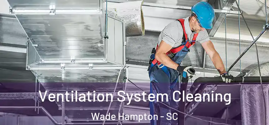  Ventilation System Cleaning Wade Hampton - SC
